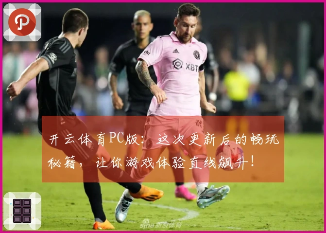 开云体育PC版：这次更新后的畅玩秘籍，让你游戏体验直线飙升！
