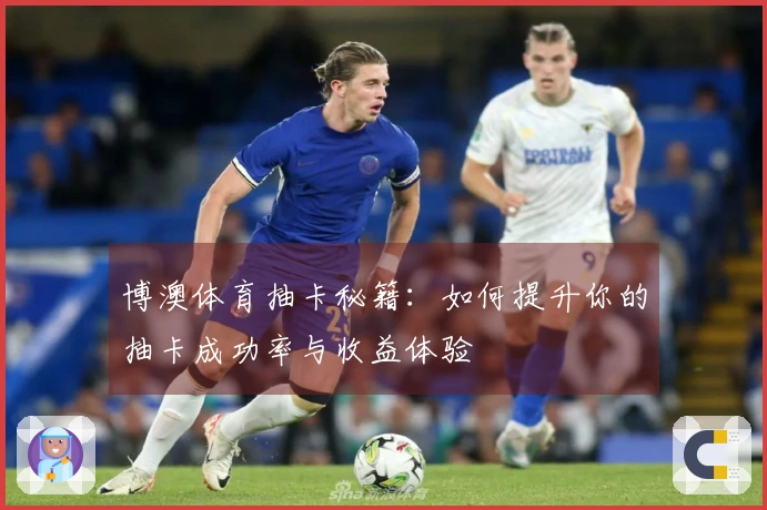 博澳体育抽卡秘籍：如何提升你的抽卡成功率与收益体验